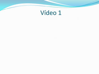 Vídeo 1
 