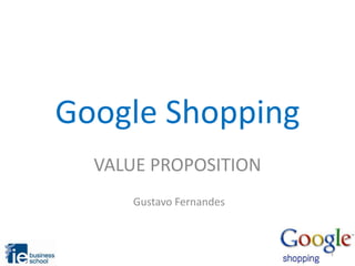 Google Shopping
VALUE PROPOSITION
Gustavo Fernandes

1

 