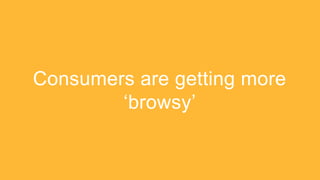Consumers are getting more
‘browsy’