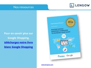 www.lengow.comwww.lengow.com
Nos ressources
Pour en savoir plus sur
Google Shopping,
téléchargez notre livre
blanc Google Shopping
 