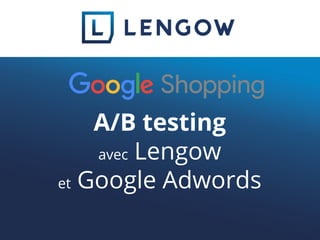 A/B testing
avec Lengow
et Google Adwords
 