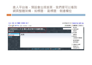 進入平台後，預設會出現首頁，我們便可以看到
網頁整體架構，如標題、 副標題、側邊欄位
網頁整體架構 如標題 副標題 側邊欄位
 