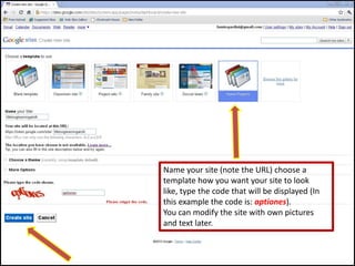 Name your site (note the URL) choose a template how you want your site to look like, type the code that will be displayed (In this example the code is: aptiones).You can modify the site with own pictures and text later. 