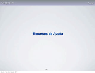 Google Sites                                        Ayuda




                                 Recursos de Ayuda




                                       100
sábado 11 de diciembre de 2010
 