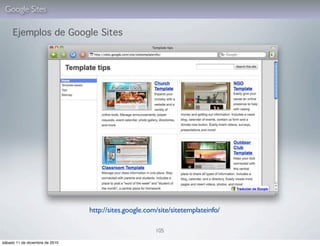 Google Sites

     Ejemplos de Google Sites




                                 http://sites.google.com/site/sitetemplateinfo/

                                                        105

sábado 11 de diciembre de 2010
 