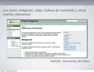 Google Sites                                           1. Visión General


    con texto, imágenes, video, índices de contenido y otros
    muchos elementos




                                      también documetos de Gdocs

                                 11
sábado 11 de diciembre de 2010
 