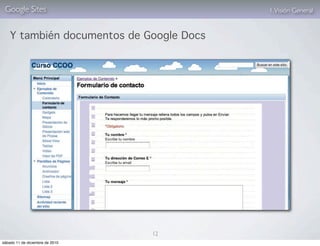 Google Sites                             1. Visión General


    Y también documentos de Google Docs




                                 12
sábado 11 de diciembre de 2010
 