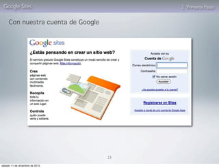 Google Sites                            2. Primeros Pasos


     Con nuestra cuenta de Google




                                    23

sábado 11 de diciembre de 2010
 