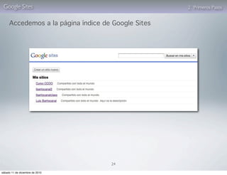 Google Sites                                       2. Primeros Pasos


     Accedemos a la página índice de Google Sites




                                    24

sábado 11 de diciembre de 2010
 