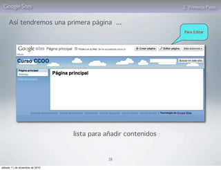 Google Sites                                                   2. Primeros Pasos


     Así tendremos una primera página ...
                                                                Para Editar




                                 lista para añadir contenidos


                                            28

sábado 11 de diciembre de 2010
 