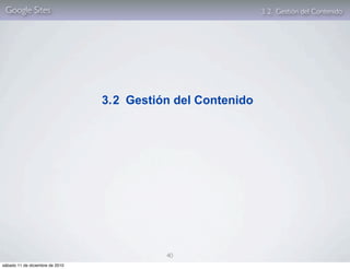 Google Sites                                                 3. 2. Gestión del Contenido




                                 3. 2 Gestión del Contenido




                                            40
sábado 11 de diciembre de 2010
 