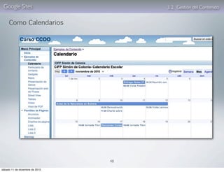 Google Sites                         3. 2. Gestión del Contenido


     Como Calendarios




                                 48

sábado 11 de diciembre de 2010
 