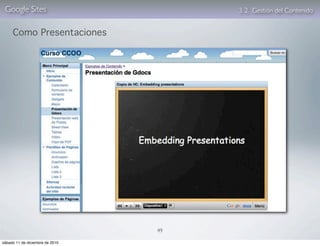 Google Sites                         3. 2. Gestión del Contenido


     Como Presentaciones




                                 49

sábado 11 de diciembre de 2010
 