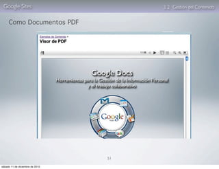 Google Sites                         3. 2. Gestión del Contenido


     Como Documentos PDF




                                 51

sábado 11 de diciembre de 2010
 