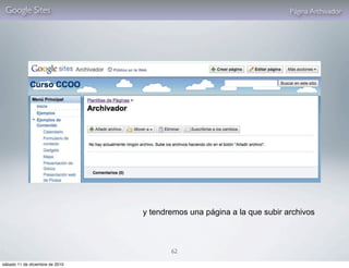 Google Sites                                                           Página Archivador




                                 y tendremos una página a la que subir archivos



                                        62

sábado 11 de diciembre de 2010
 