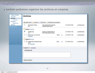 Google Sites                                                Página Archivador


     y también podremos organizar los archivos en carpetas




                                        64

sábado 11 de diciembre de 2010
 