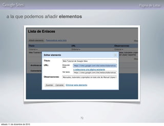 Google Sites                             Página de Listas


     a la que podemos añadir elementos




                                     72

sábado 11 de diciembre de 2010
 