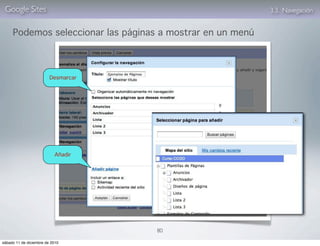 Google Sites                                               3.3. Navegación


     Podemos seleccionar las páginas a mostrar en un menú



                         Desmarcar




                           Añadir




                                     80

sábado 11 de diciembre de 2010
 