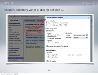 Google Sites                                        3.3. Navegación


     Además podemos variar el diseño del sitio ...




                                      82

sábado 11 de diciembre de 2010
 