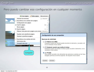 Google Sites                                     3.4. Privacidad y Uso Compartido


     Pero puedo cambiar esa conﬁguración en cualquier momento




                                 Compartir




                                             88

sábado 11 de diciembre de 2010
 