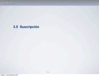 Google Sites




                     3.5 Suscripción




                                       94
sábado 11 de diciembre de 2010
 