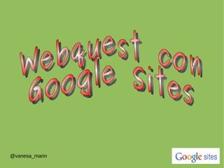 @vanesa_marin Webquest con Google Sites 