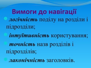 Вимоги до навігації
логічність поділу на розділи і
підрозділи;
інтуїтивність користування;
точність назв розділів і
підрозділів;
лаконічність заголовків.
 