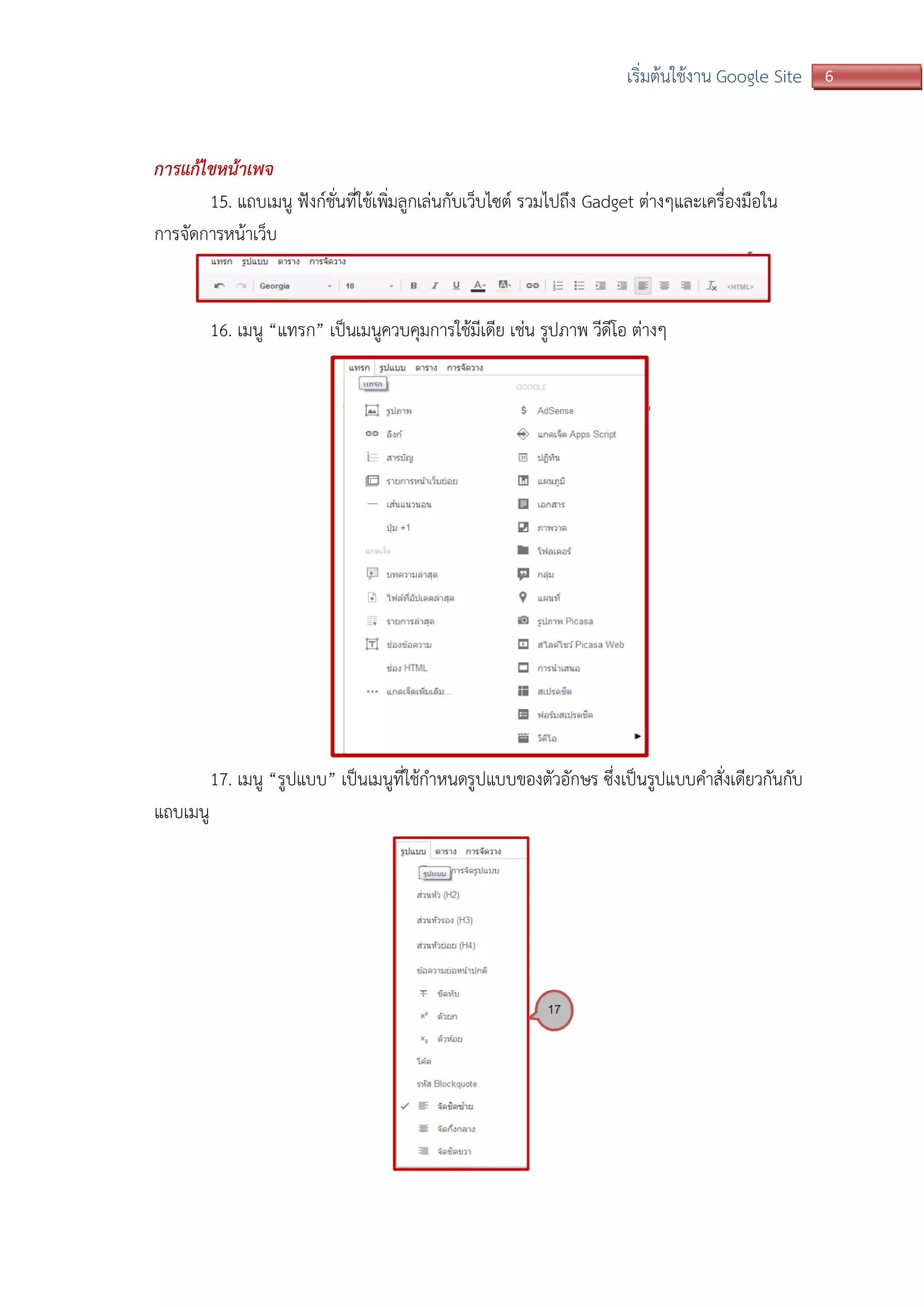 6เริ่มต้นใช้งาน Google Site
การแก้ไขหน้าเพจ
15. แถบเมนู ฟังก์ชั่นที่ใช้เพิ่มลูกเล่นกับเว็บไซต์ รวมไปถึง Gadget ต่างๆและเครื่องมือใน
การจัดการหน้าเว็บ
16. เมนู “แทรก” เป็นเมนูควบคุมการใช้มีเดีย เช่น รูปภาพ วีดีโอ ต่างๆ
17. เมนู “รูปแบบ” เป็นเมนูที่ใช้กาหนดรูปแบบของตัวอักษร ซึ่งเป็นรูปแบบคาสั่งเดียวกันกับ
แถบเมนู
 