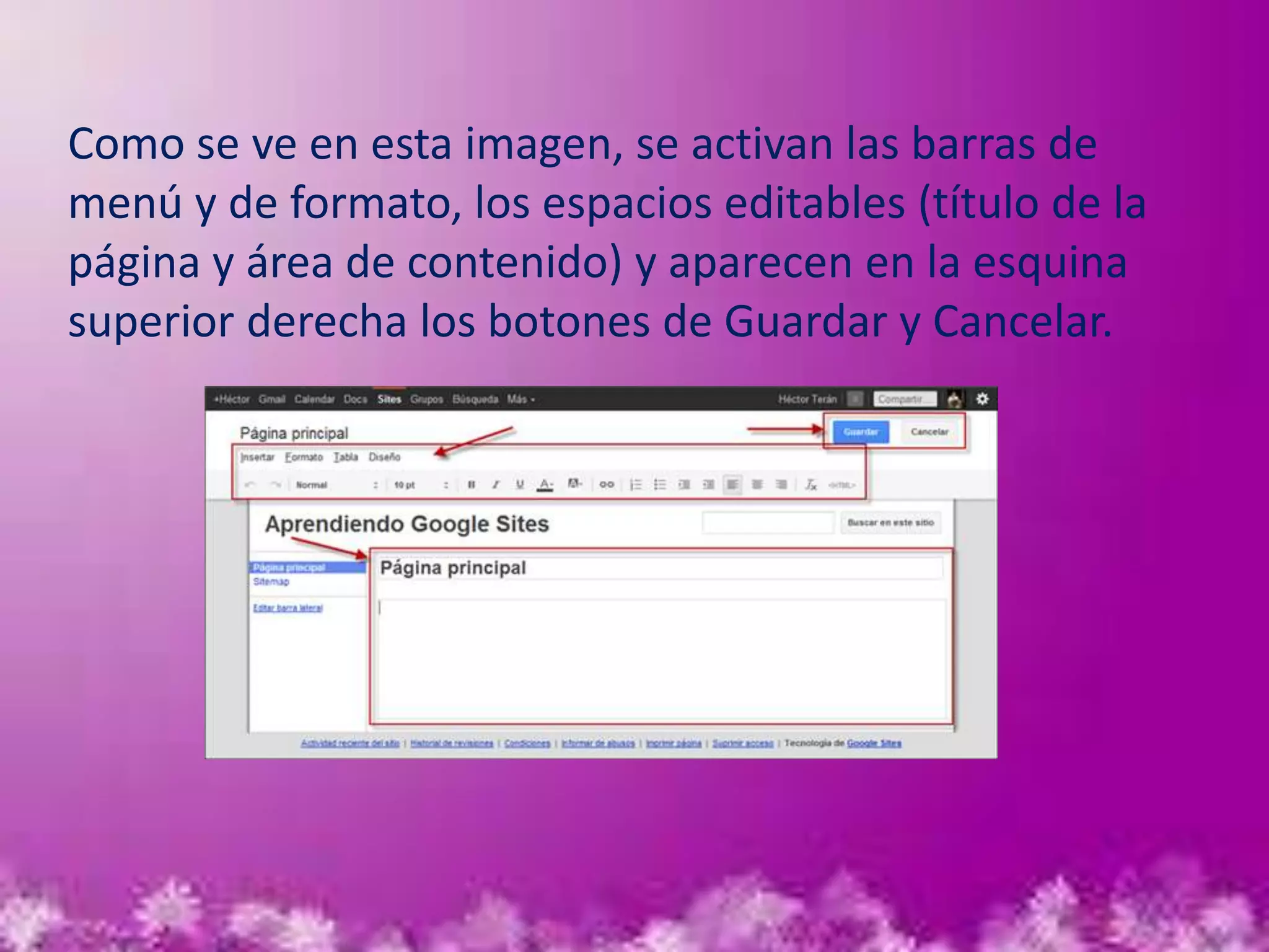Como se ve en esta imagen, se activan las barras de
menú y de formato, los espacios editables (título de la
página y área de contenido) y aparecen en la esquina
superior derecha los botones de Guardar y Cancelar.
 