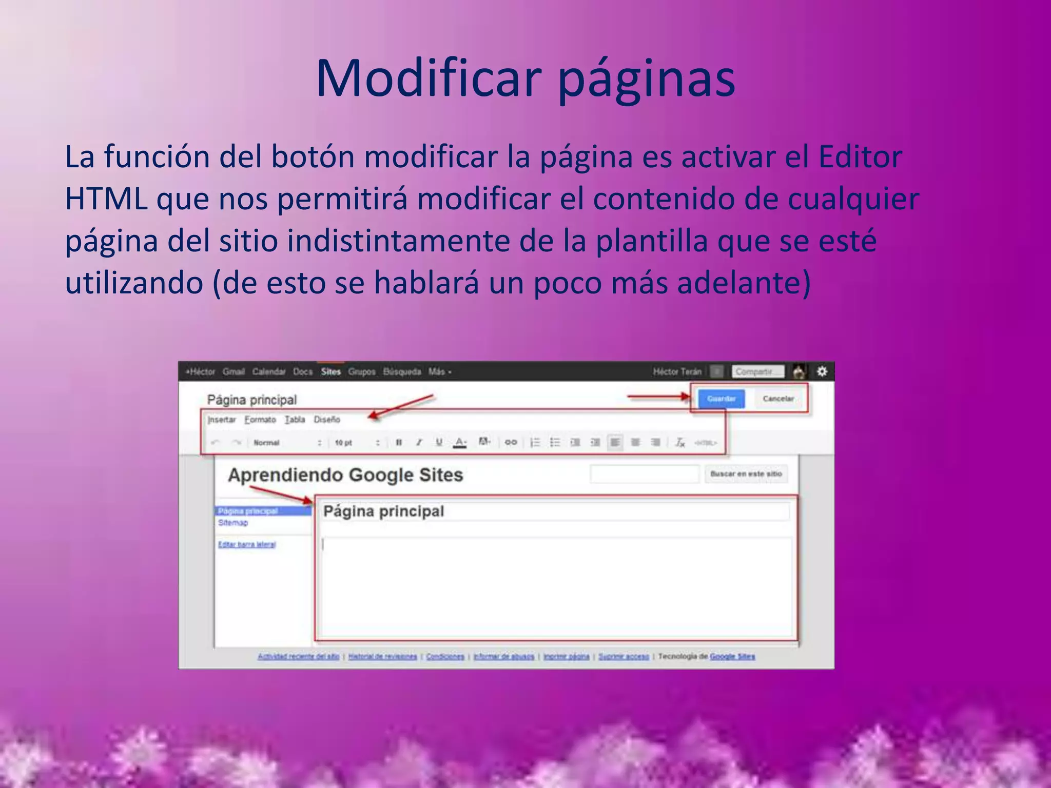 Modificar páginas
La función del botón modificar la página es activar el Editor
HTML que nos permitirá modificar el contenido de cualquier
página del sitio indistintamente de la plantilla que se esté
utilizando (de esto se hablará un poco más adelante)
 