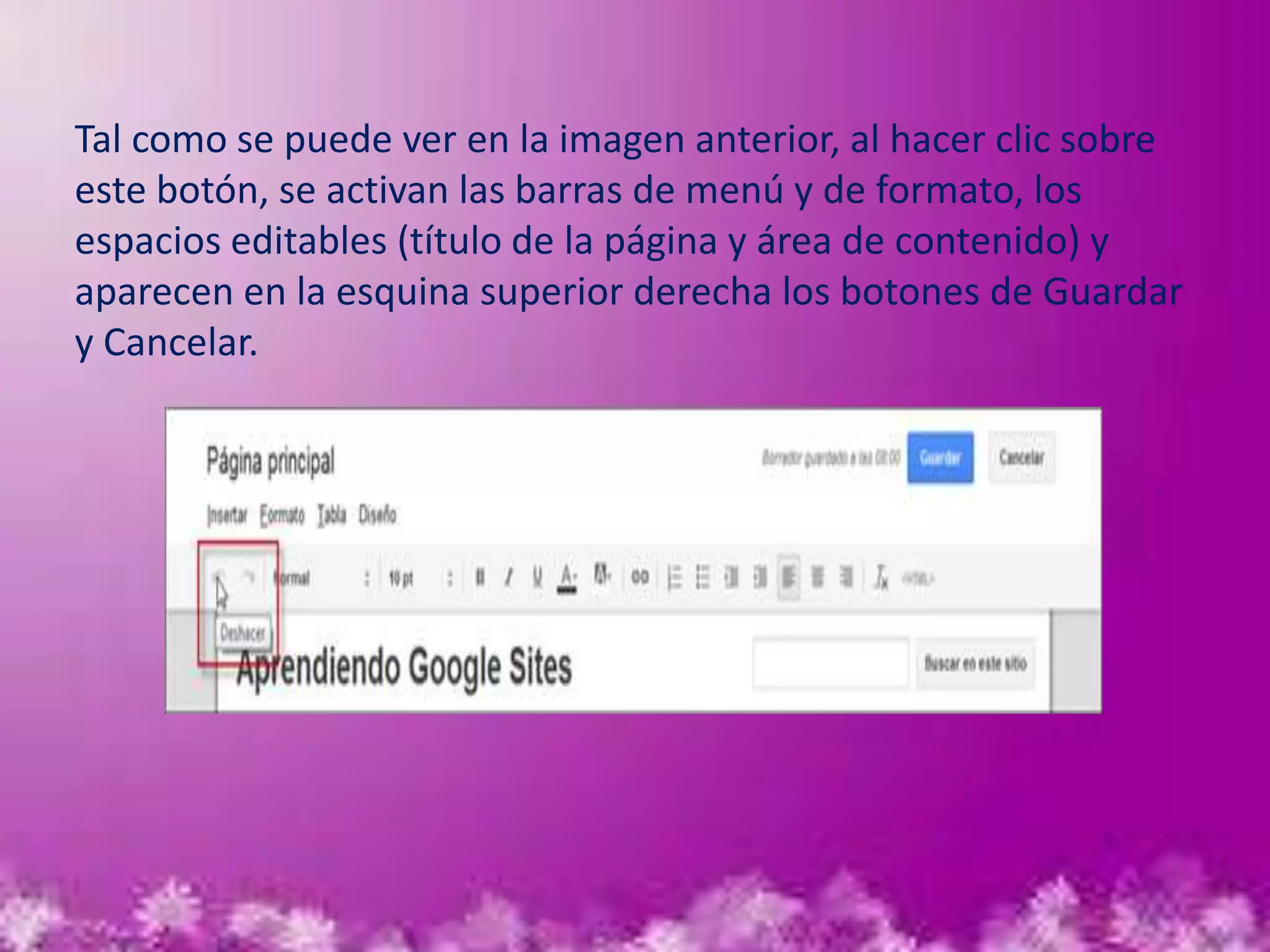 Tal como se puede ver en la imagen anterior, al hacer clic sobre
este botón, se activan las barras de menú y de formato, los
espacios editables (título de la página y área de contenido) y
aparecen en la esquina superior derecha los botones de Guardar
y Cancelar.
 