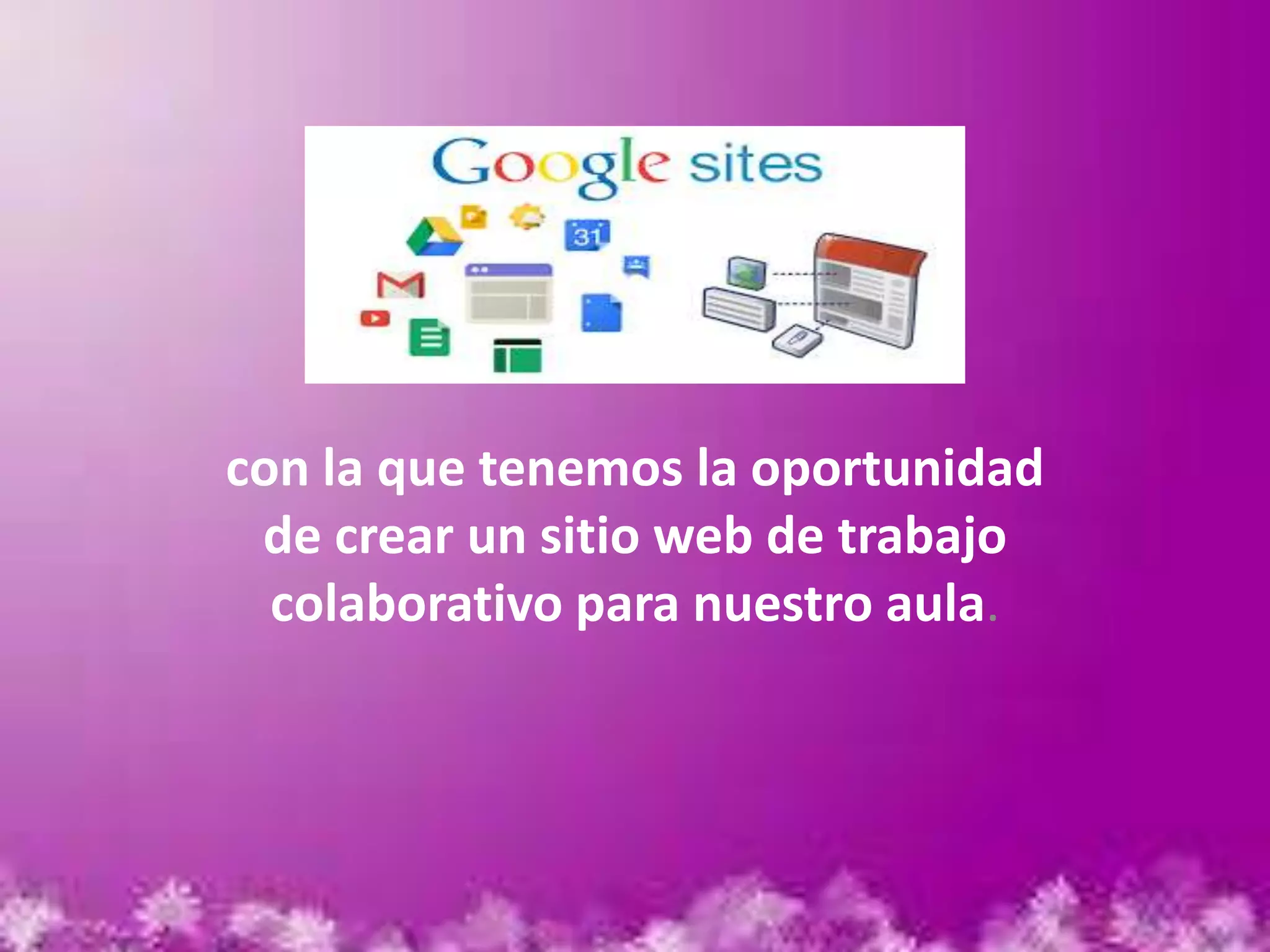 con la que tenemos la oportunidad
de crear un sitio web de trabajo
colaborativo para nuestro aula.
 