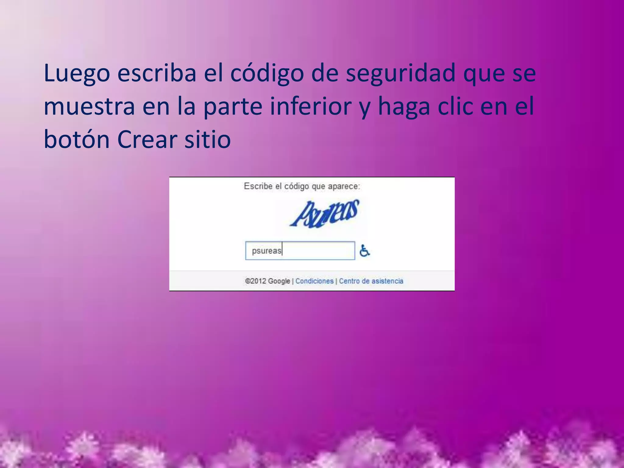 Luego escriba el código de seguridad que se
muestra en la parte inferior y haga clic en el
botón Crear sitio
 