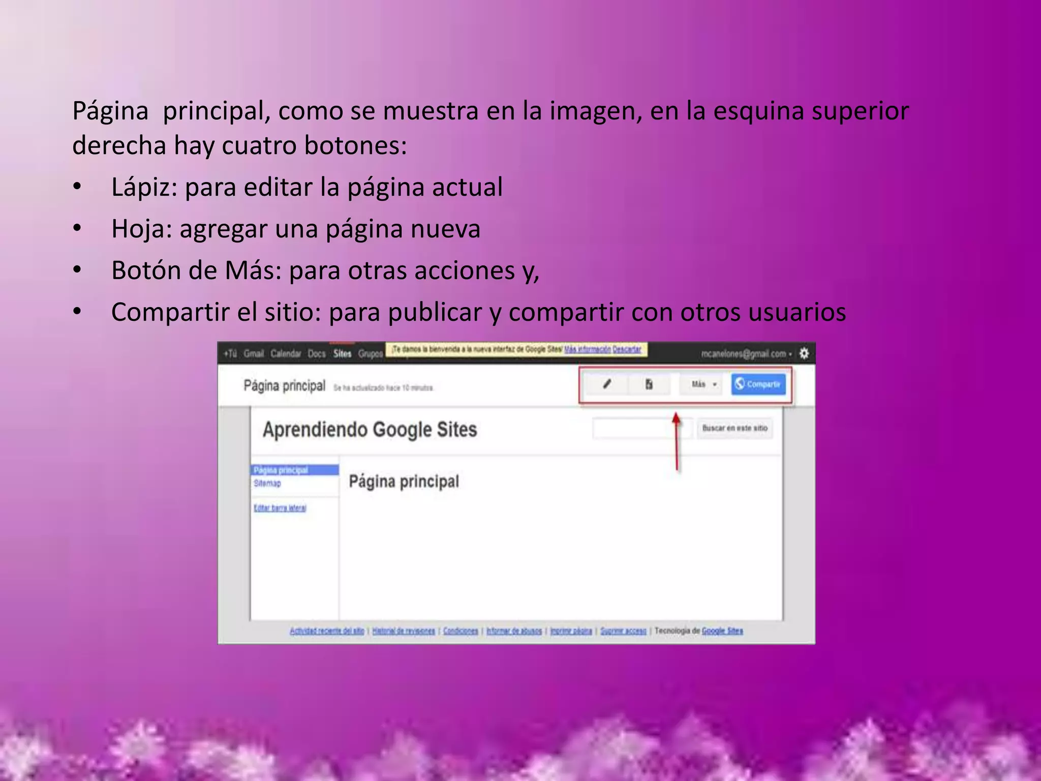Página principal, como se muestra en la imagen, en la esquina superior
derecha hay cuatro botones:
• Lápiz: para editar la página actual
• Hoja: agregar una página nueva
• Botón de Más: para otras acciones y,
• Compartir el sitio: para publicar y compartir con otros usuarios
 