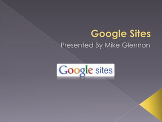 Google Sites Presented By Mike Glennon 