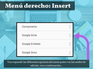  Menú derecho: Insert
Tras expandir las diferentes opciones del menú podrá ver los modos de
edición, vea a continuación...
 