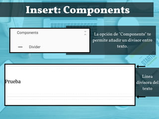  Insert: Components
La opción de "Components" te
permite añadir un divisor entre
texto.
Línea
divisora del
texto
 