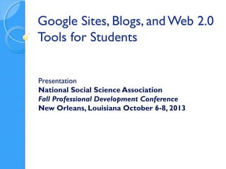 Google Sites, Blogs, and Web 2.0
Tools for Students
Presentation
National Social Science Association
Fall Professional Development Conference
New Orleans, Louisiana October 6-8, 2013

 