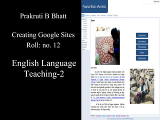 English Language
Teaching-2
Prakruti B Bhatt
Creating Google Sites
Roll: no. 12
 
