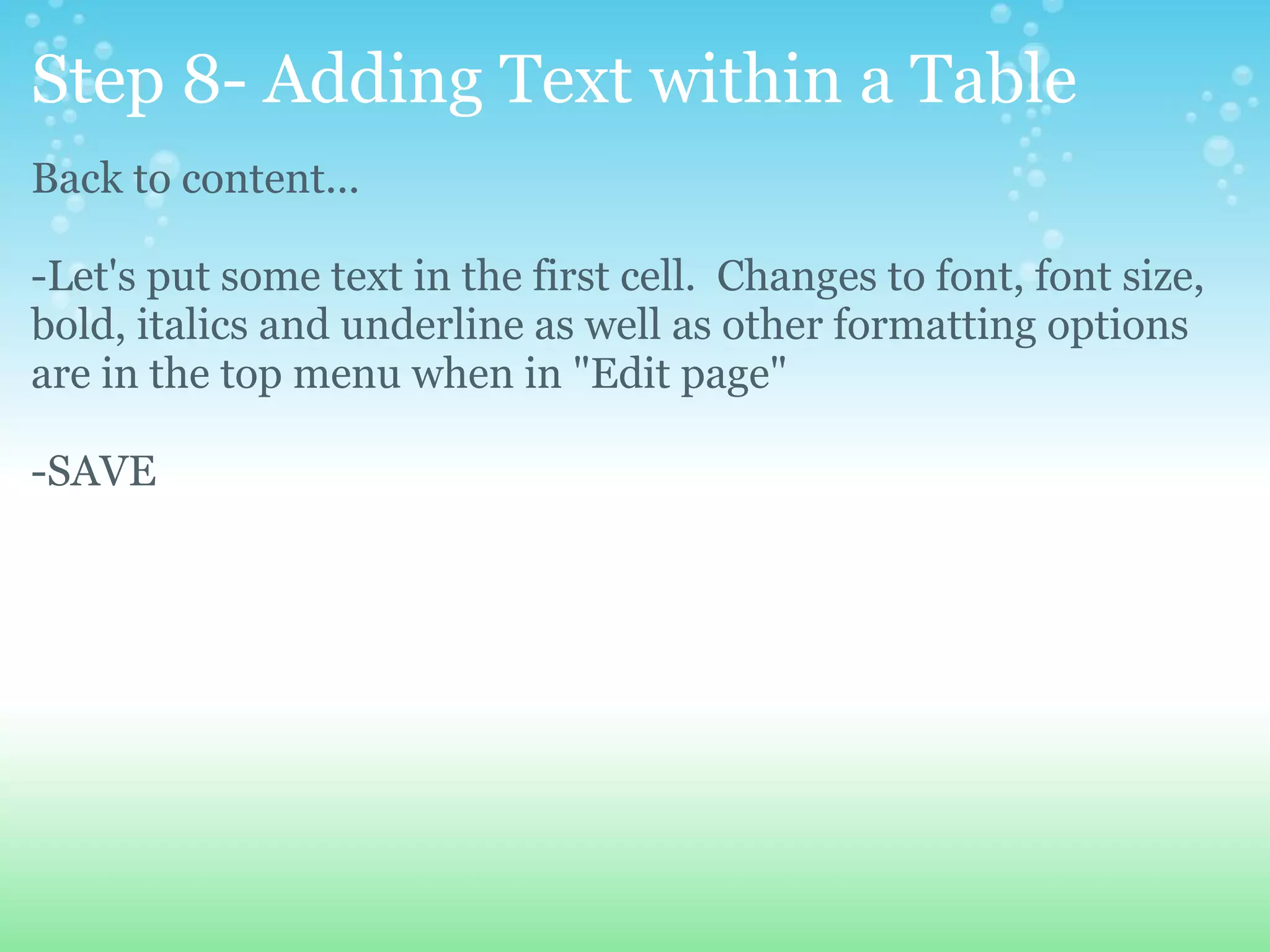 Step 8- Adding Text within a Table Back to content... -Let's put some text in the first cell.  Changes to font, font size, bold, italics and underline as well as other formatting options are in the top menu when in &quot;Edit page&quot; -SAVE 