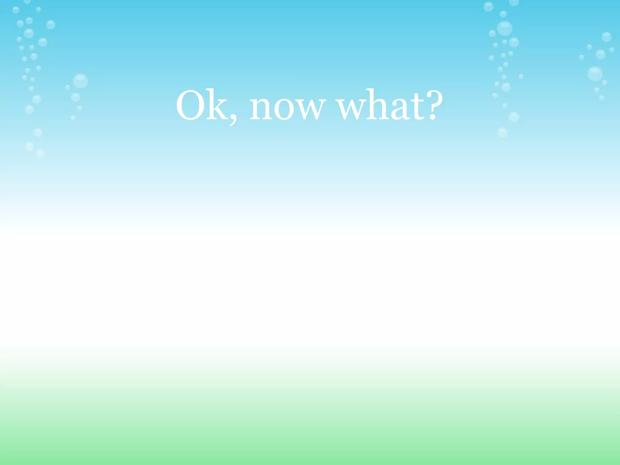 Ok, now what?   