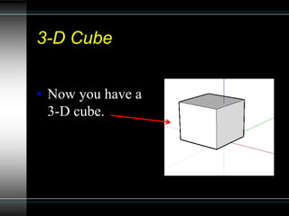 3-D Cube
• Now you have a
3-D cube.
 