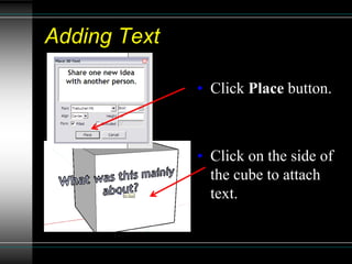 Adding Text
• Click Place button.
• Click on the side of
the cube to attach
text.
 