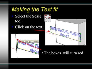 Making the Text fit
• Select the Scale
tool.
• Click on the text.
• The boxes will turn red.
 