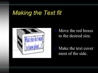 Making the Text fit
• Move the red boxes
to the desired size.
• Make the text cover
most of the side.
 