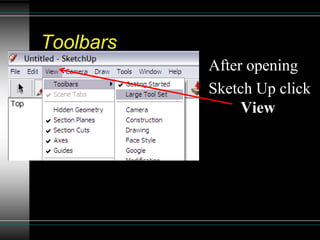 Toolbars
After opening
Sketch Up click
View
 