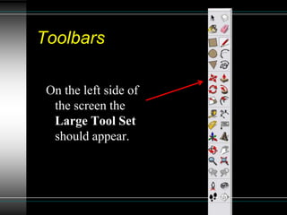 Toolbars
On the left side of
the screen the
Large Tool Set
should appear.
 