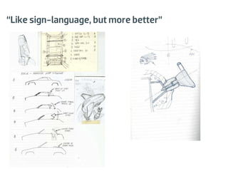 “Like sign-language, but more better”
 