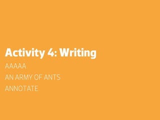 Activity 4: Writing
AAAAA
AN ARMY OF ANTS
ANNOTATE
 