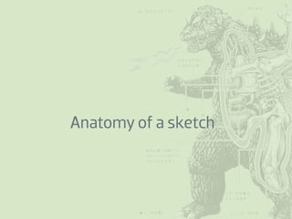 Anatomy of a sketch
 
